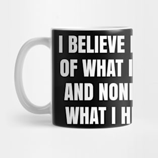 I believe half of what I see and none of what I hear Mug